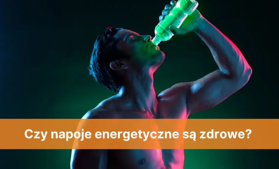 Napoje energetyczne - czy są zdrowe? Poznaj prawdę i skutki uboczne